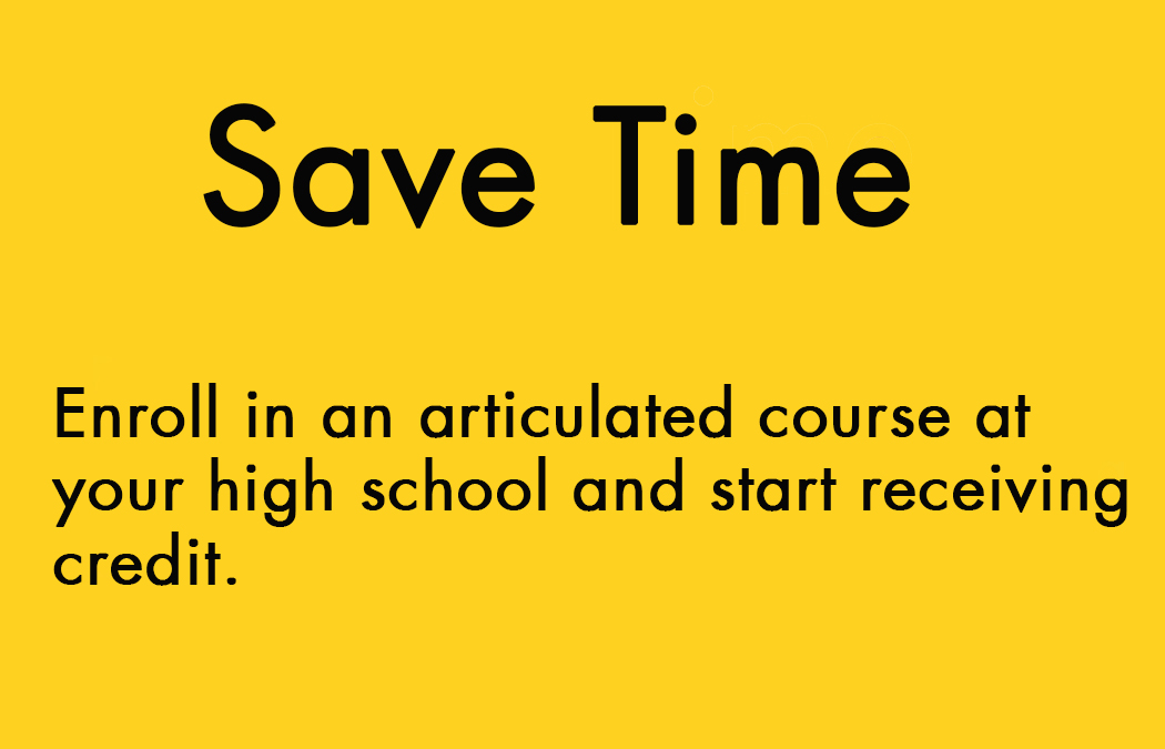 Save Time. Enroll in an articulated course at your high school and start receiving credit.